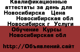 Квалификационные аттестаты за день для Новосибирска › Цена ­ 3 500 - Новосибирская обл., Новосибирск г. Услуги » Обучение. Курсы   . Новосибирская обл.